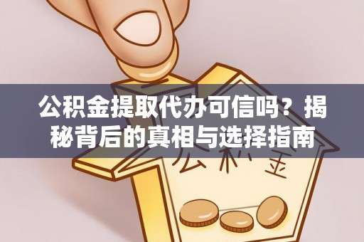 牡丹江公积金提取代办可信吗？揭秘背后的真相与选择指南