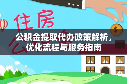 牡丹江公积金提取代办政策解析，优化流程与服务指南