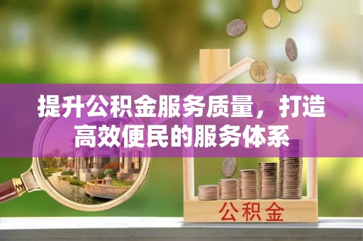牡丹江提升公积金服务质量，打造高效便民的服务体系