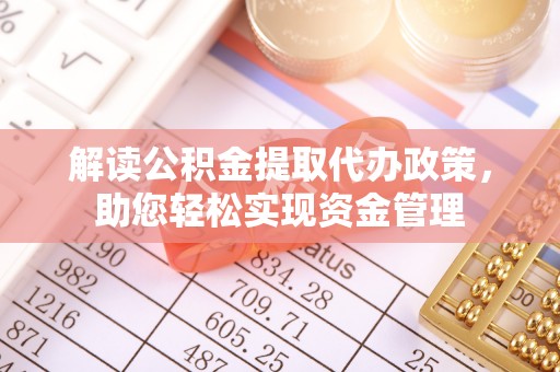 牡丹江解读公积金提取代办政策，助您轻松实现资金管理