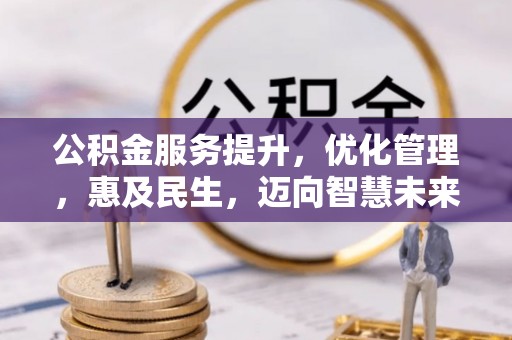 牡丹江公积金服务提升，优化管理，惠及民生，迈向智慧未来