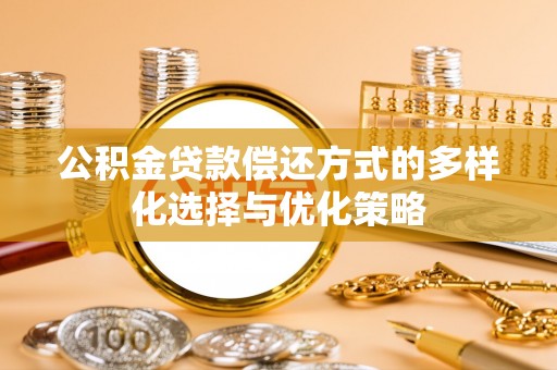 牡丹江公积金贷款偿还方式的多样化选择与优化策略