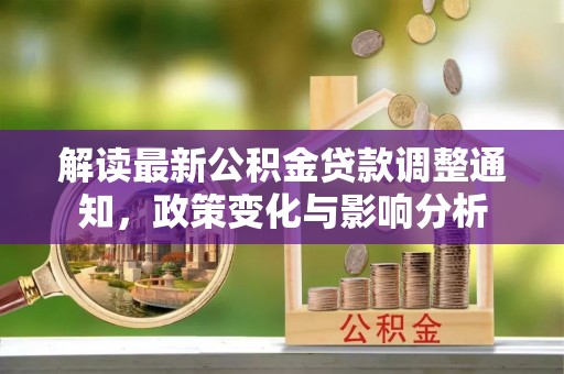 牡丹江解读最新公积金贷款调整通知，政策变化与影响分析