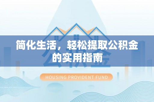 牡丹江简化生活，轻松提取公积金的实用指南