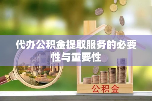 牡丹江代办公积金提取服务的必要性与重要性