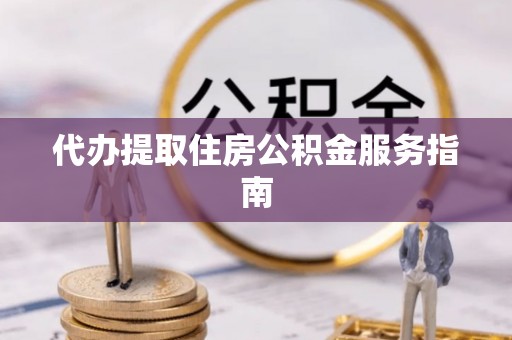 牡丹江代办提取住房公积金服务指南