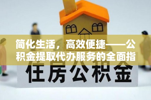 牡丹江简化生活，高效便捷——公积金提取代办服务的全面指南