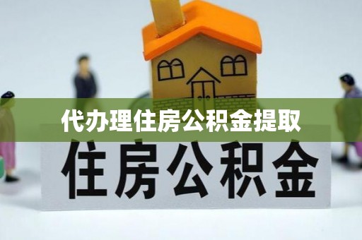 牡丹江代办理住房公积金提取