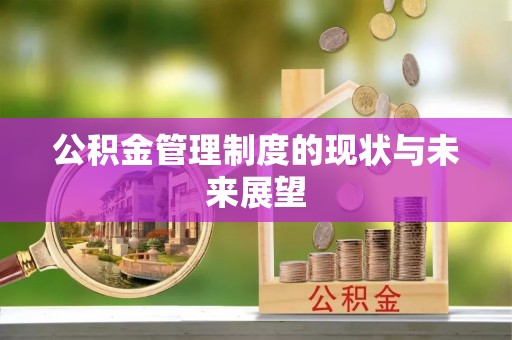 牡丹江公积金管理制度的现状与未来展望