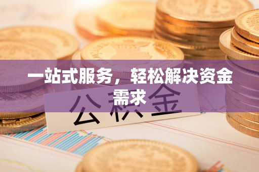 牡丹江一站式服务，轻松解决资金需求